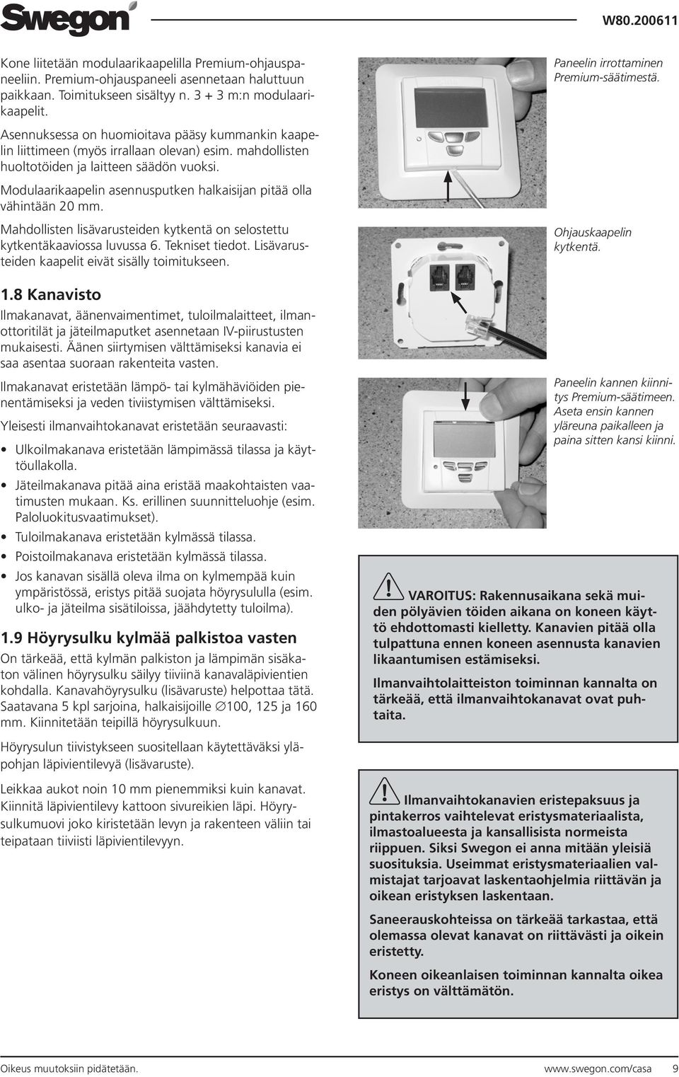 Modulaarikaapelin asennusputken halkaisijan pitää olla vähintään 20 mm. Mahdollisten lisävarusteiden kytkentä on selostettu kytkentäkaaviossa luvussa 6. Tekniset tiedot.