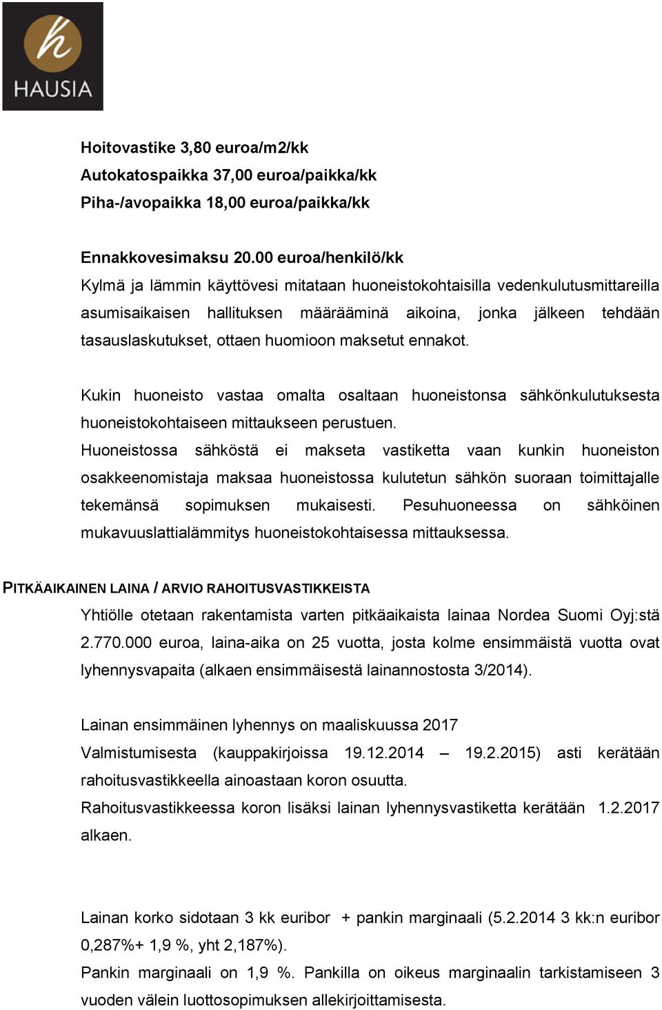 huomioon maksetut ennakot. Kukin huoneisto vastaa omalta osaltaan huoneistonsa sähkönkulutuksesta huoneistokohtaiseen mittaukseen perustuen.