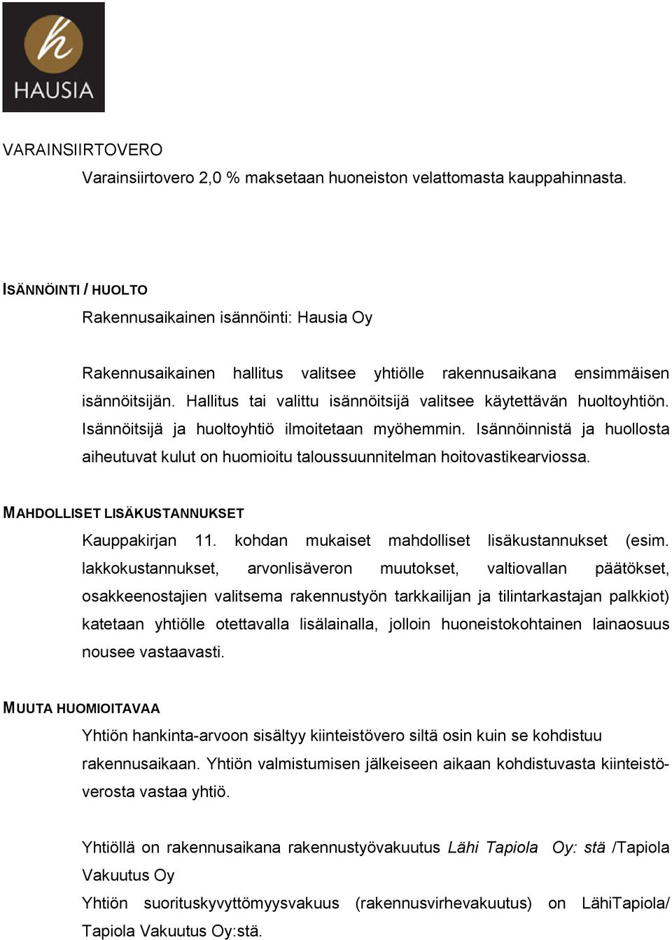 Hallitus tai valittu isännöitsijä valitsee käytettävän huoltoyhtiön. Isännöitsijä ja huoltoyhtiö ilmoitetaan myöhemmin.