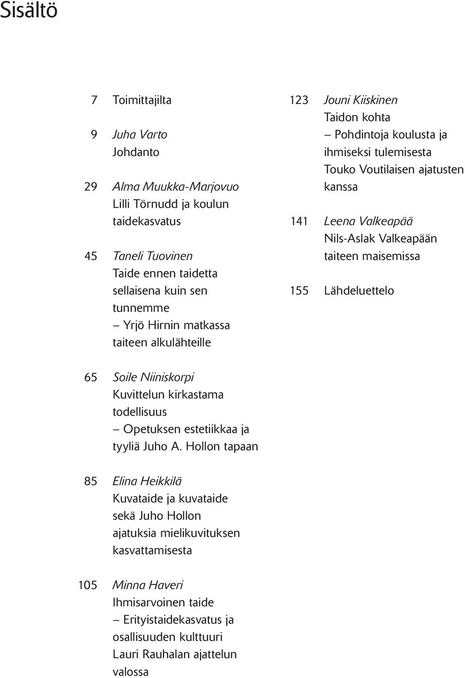 Valkeapään taiteen maisemissa 155 Lähdeluettelo 65 Soile Niiniskorpi Kuvittelun kirkastama todellisuus Opetuksen estetiikkaa ja tyyliä Juho A.