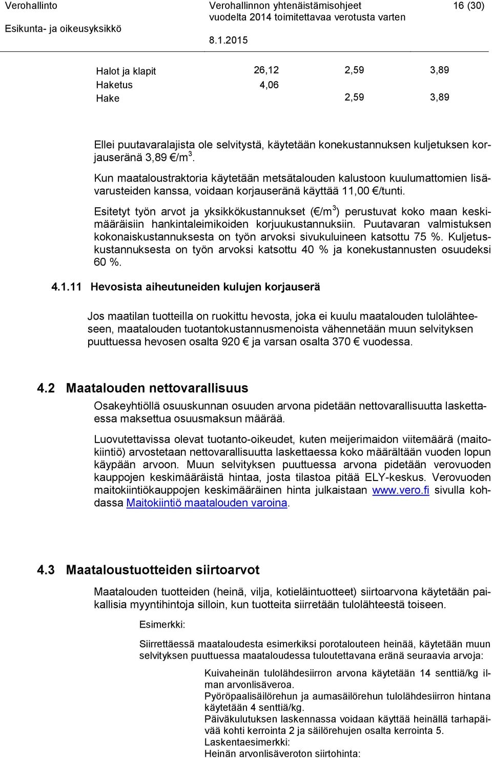 Esitetyt työn arvot ja yksikkökustannukset ( /m 3 ) perustuvat koko maan keskimääräisiin hankintaleimikoiden korjuukustannuksiin.