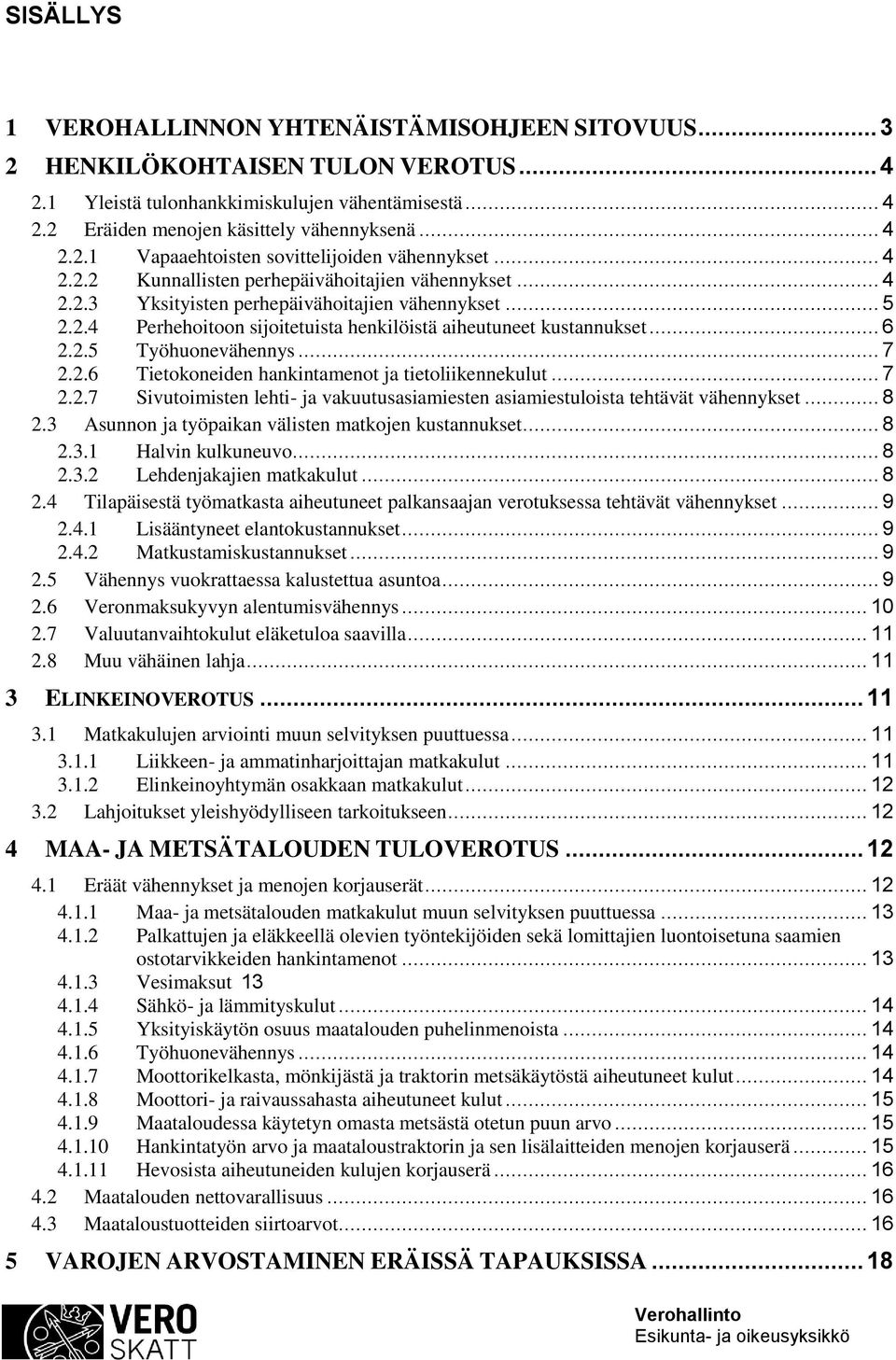 .. 7 2.2.6 Tietokoneiden hankintamenot ja tietoliikennekulut... 7 2.2.7 Sivutoimisten lehti- ja vakuutusasiamiesten asiamiestuloista tehtävät vähennykset... 8 2.