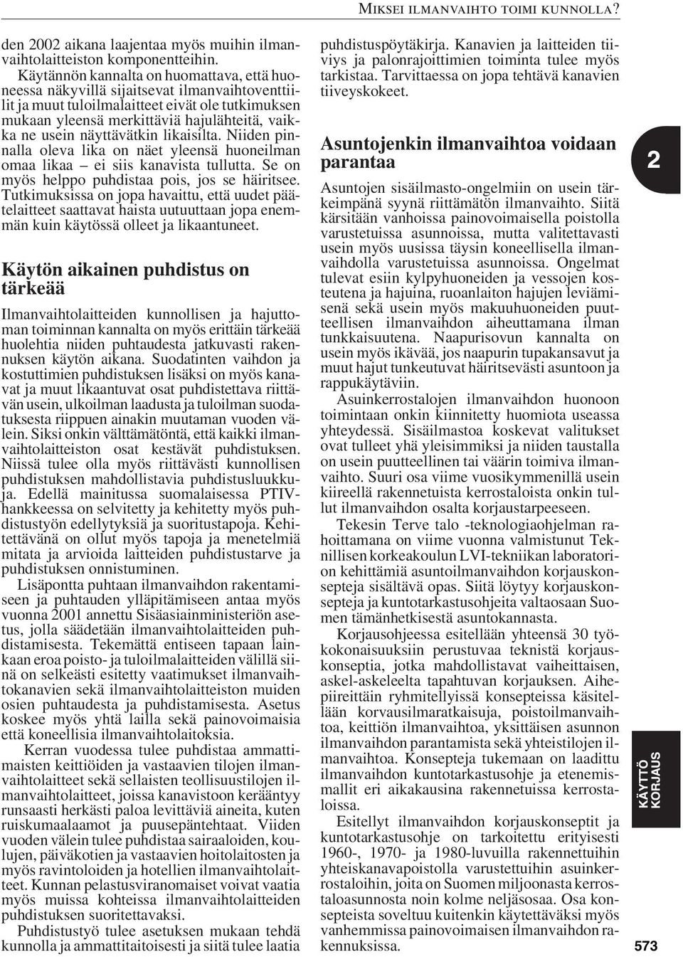 näyttävätkin likaisilta. Niiden pinnalla oleva lika on näet yleensä huoneilman omaa likaa ei siis kanavista tullutta. Se on myös helppo puhdistaa pois, jos se häiritsee.