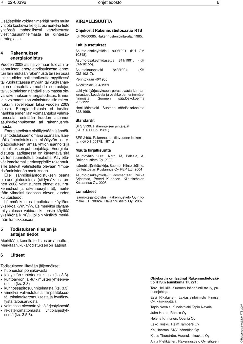 vuokrattaessa myyjän tai vuokranantajan on asetettava mahdollisen ostajan tai vuokralaisen nähtäville voimassa oleva rakennuksen energiatodistus.