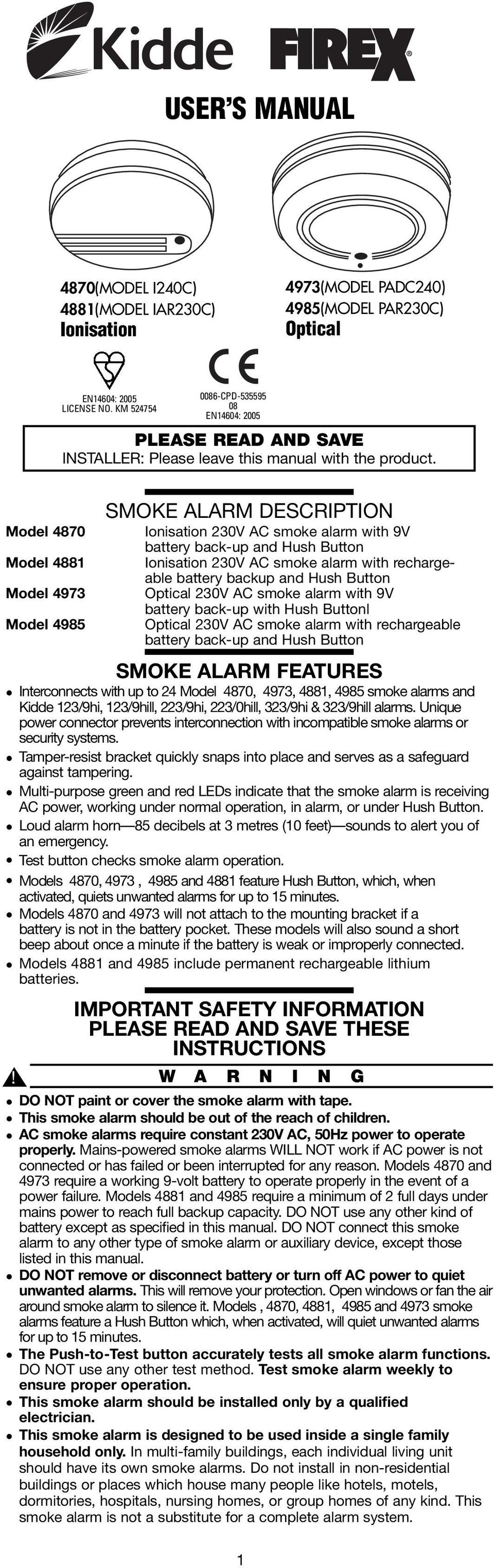 Model 4870 Model 4881 Model 4973 Model 4985 SMOKE ALARM DESCRIPTION Ionisation 230V AC smoke alarm with 9V battery back-up and Hush Button Ionisation 230V AC smoke alarm with rechargeable battery