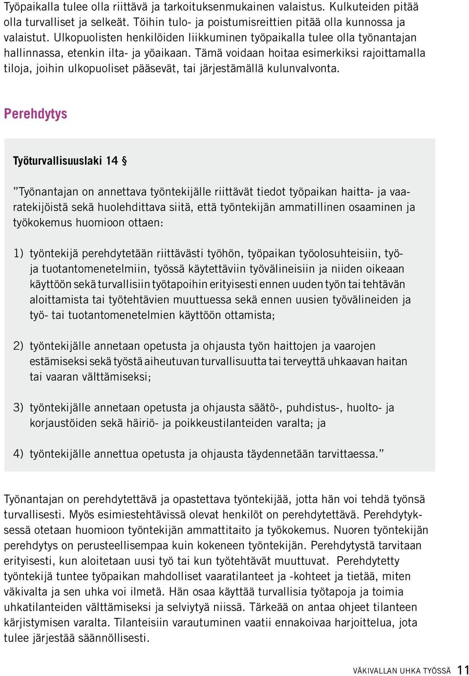 Tämä voidaan hoitaa esimerkiksi rajoittamalla tiloja, joihin ulkopuoliset pääsevät, tai järjestämällä kulunvalvonta.