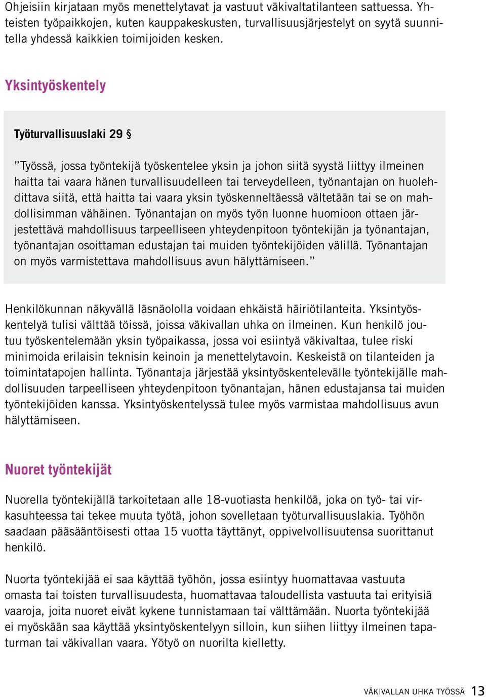 Yksintyöskentely Työturvallisuuslaki 29 Työssä, jossa työntekijä työskentelee yksin ja johon siitä syystä liittyy ilmeinen haitta tai vaara hänen turvallisuudelleen tai terveydelleen, työnantajan on