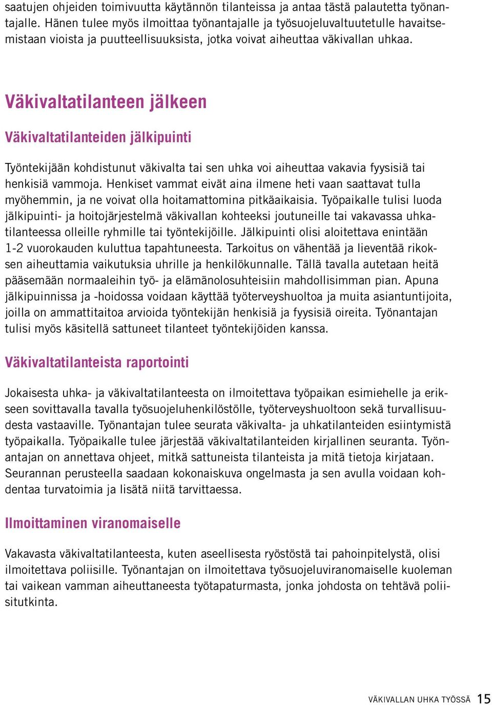 Väkivaltatilanteen jälkeen Väkivaltatilanteiden jälkipuinti Työntekijään kohdistunut väkivalta tai sen uhka voi aiheuttaa vakavia fyysisiä tai henkisiä vammoja.