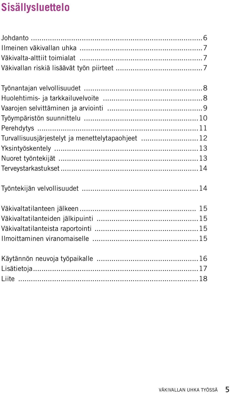 ..11 Turvallisuusjärjestelyt ja menettelytapaohjeet...12 Yksintyöskentely...13 Nuoret työntekijät...13 Terveystarkastukset...14 Työntekijän velvollisuudet.