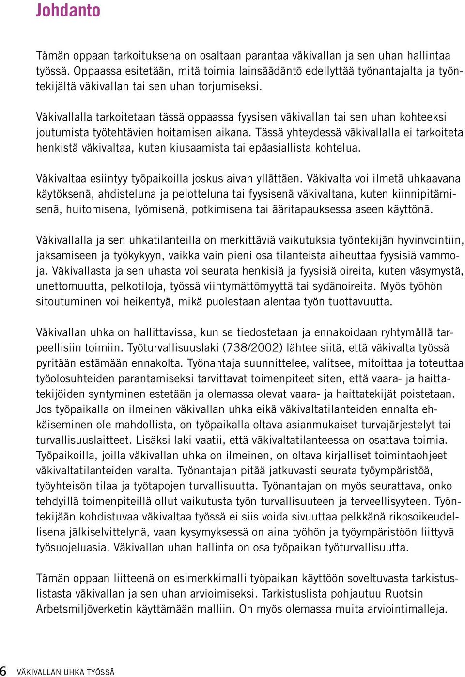 Väkivallalla tarkoitetaan tässä oppaassa fyysisen väkivallan tai sen uhan kohteeksi joutumista työtehtävien hoitamisen aikana.