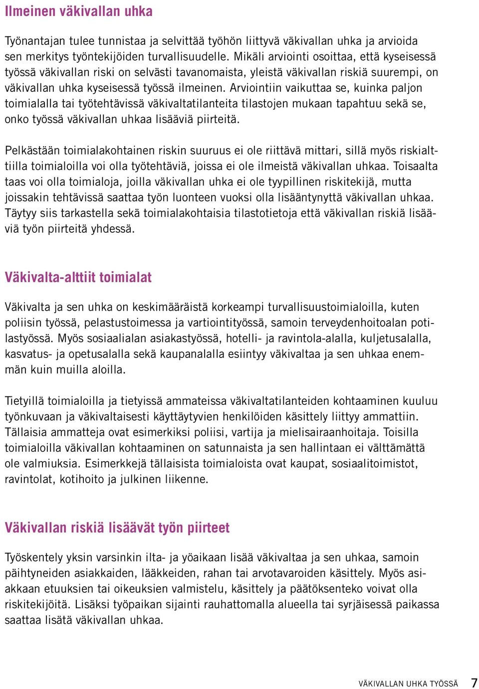 Arviointiin vaikuttaa se, kuinka paljon toimialalla tai työtehtävissä väkivaltatilanteita tilastojen mukaan tapahtuu sekä se, onko työssä väkivallan uhkaa lisääviä piirteitä.