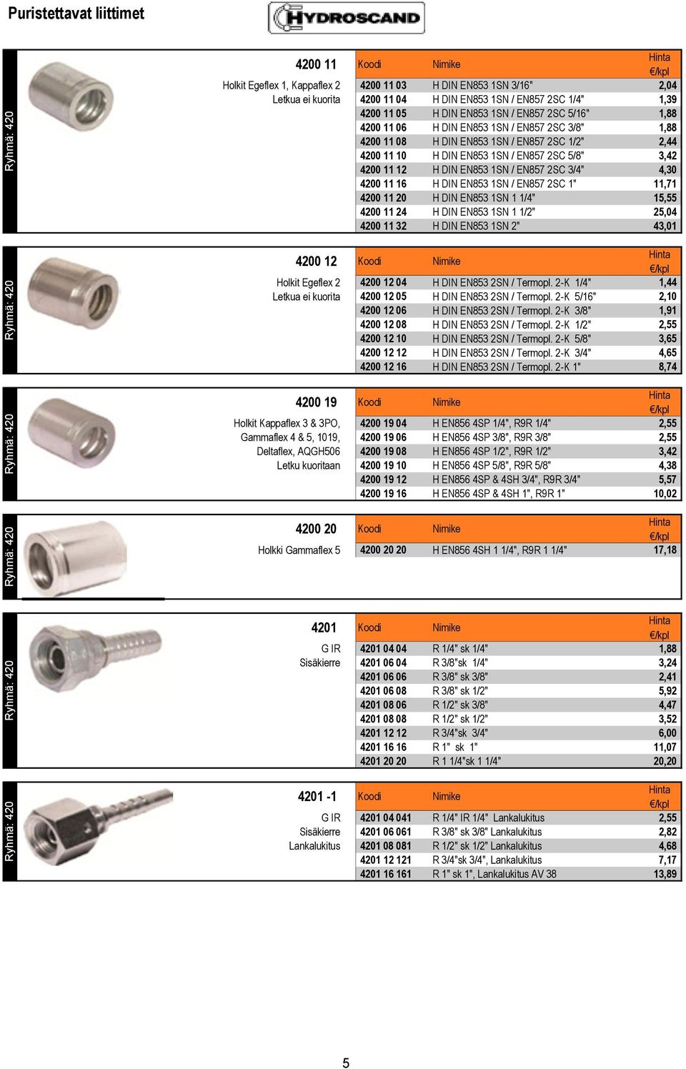 EN853 1SN / EN857 2SC 3/4" 4,30 4200 11 16 H DIN EN853 1SN / EN857 2SC 1" 11,71 4200 11 20 H DIN EN853 1SN 1 1/4" 15,55 4200 11 24 H DIN EN853 1SN 1 1/2" 25,04 4200 11 32 H DIN EN853 1SN 2" 43,01