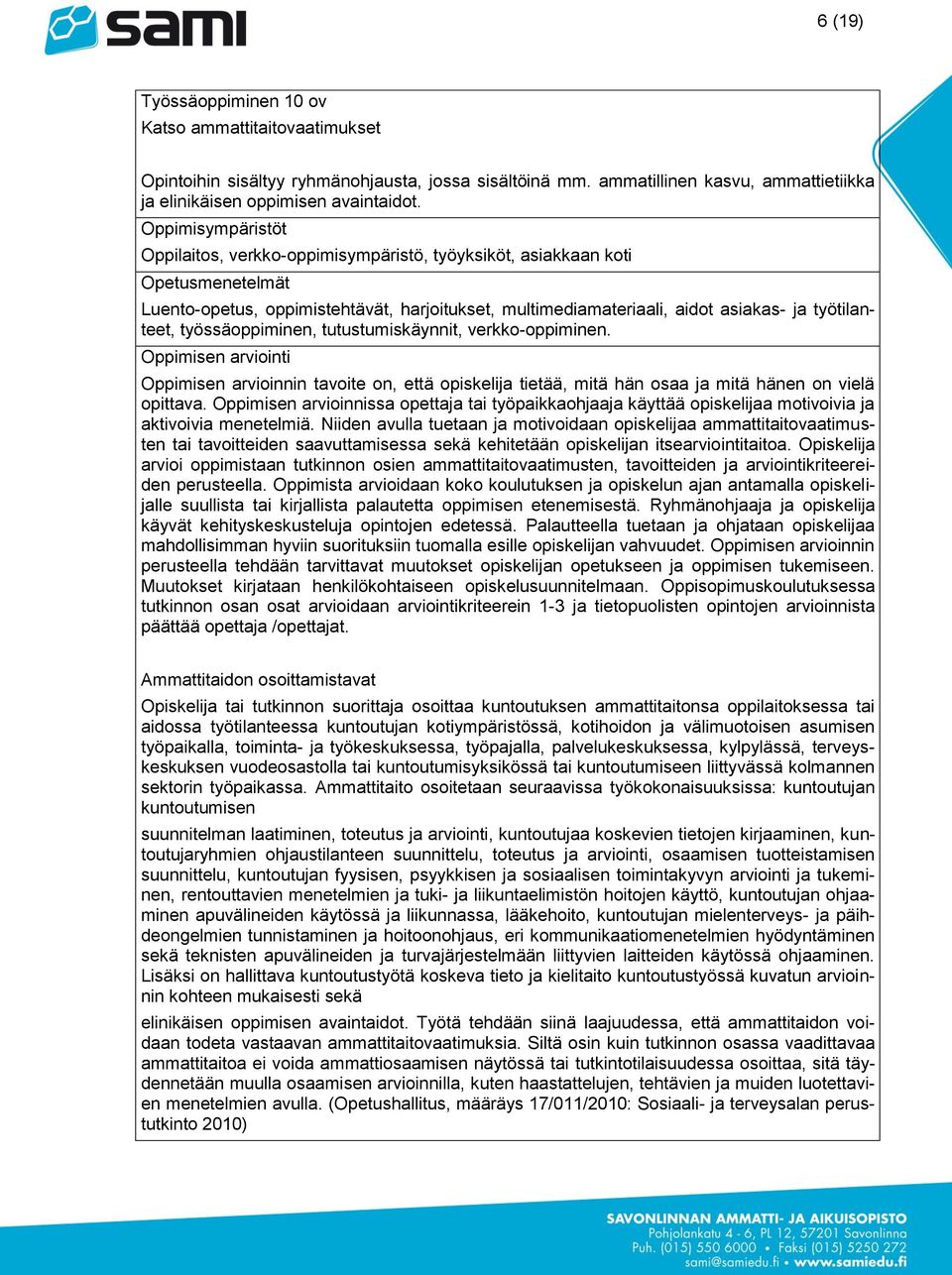 työssäoppiminen, tutustumiskäynnit, verkko-oppiminen. Oppimisen arviointi Oppimisen arvioinnin tavoite on, että opiskelija tietää, mitä hän osaa ja mitä hänen on vielä opittava.