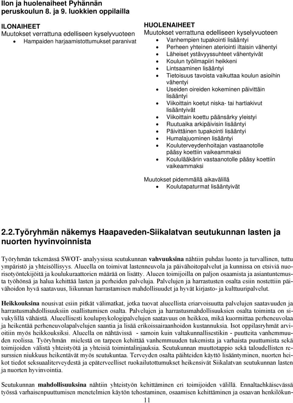 lisääntyi Perheen yhteinen ateriointi iltaisin vähentyi Läheiset ystävyyssuhteet vähentyivät Koulun työilmapiiri heikkeni Lintsaaminen lisääntyi Tietoisuus tavoista vaikuttaa koulun asioihin vähentyi