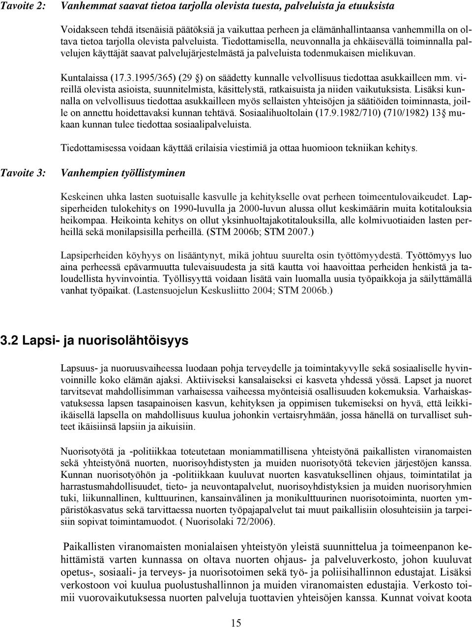 1995/365) (29 ) on säädetty kunnalle velvollisuus tiedottaa asukkailleen mm. vireillä olevista asioista, suunnitelmista, käsittelystä, ratkaisuista ja niiden vaikutuksista.