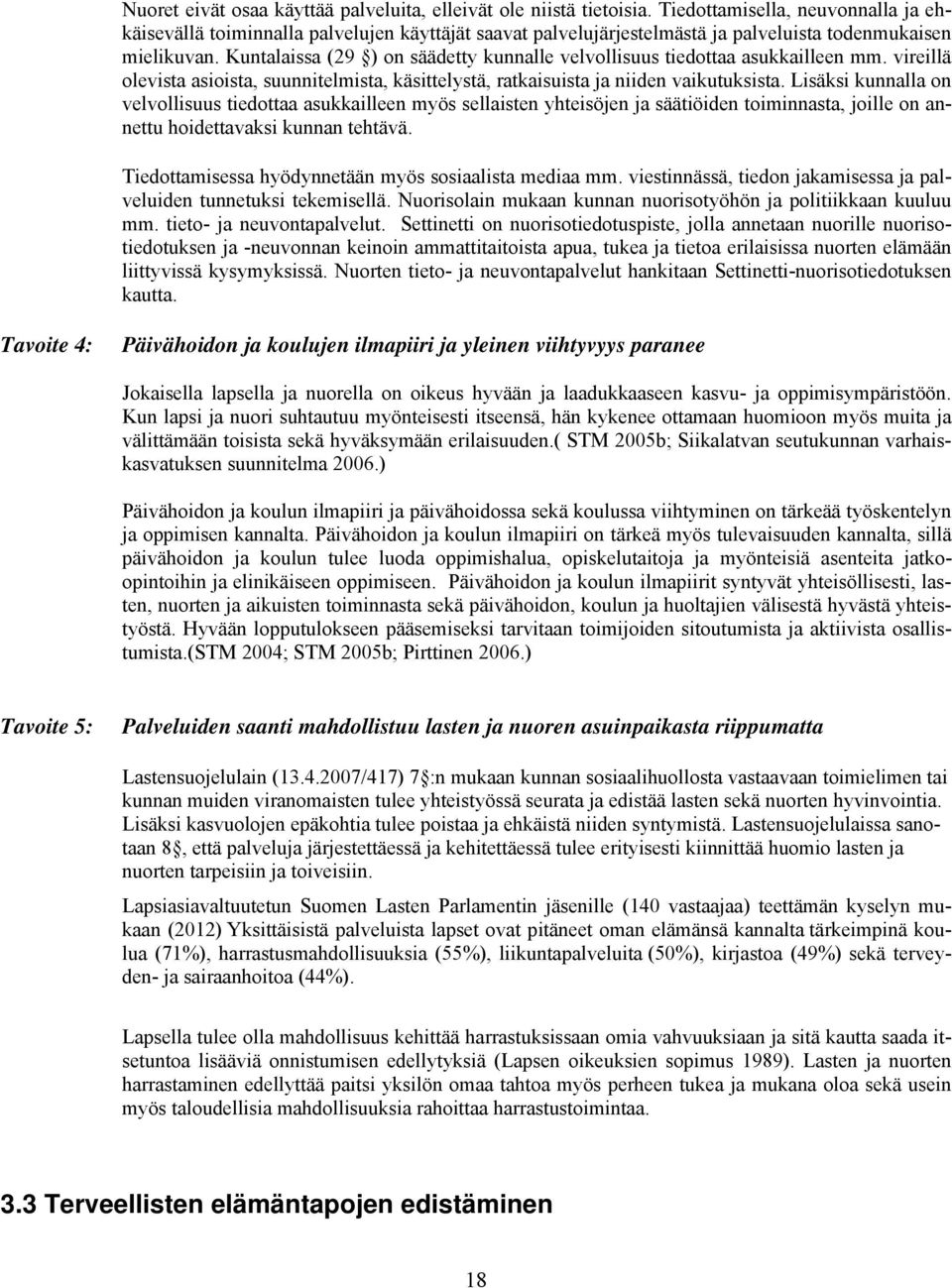 Kuntalaissa (29 ) on säädetty kunnalle velvollisuus tiedottaa asukkailleen mm. vireillä olevista asioista, suunnitelmista, käsittelystä, ratkaisuista ja niiden vaikutuksista.