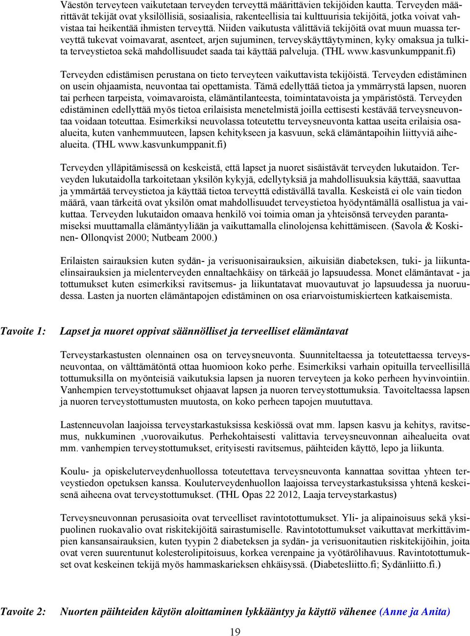 Niiden vaikutusta välittäviä tekijöitä ovat muun muassa terveyttä tukevat voimavarat, asenteet, arjen sujuminen, terveyskäyttäytyminen, kyky omaksua ja tulkita terveystietoa sekä mahdollisuudet saada