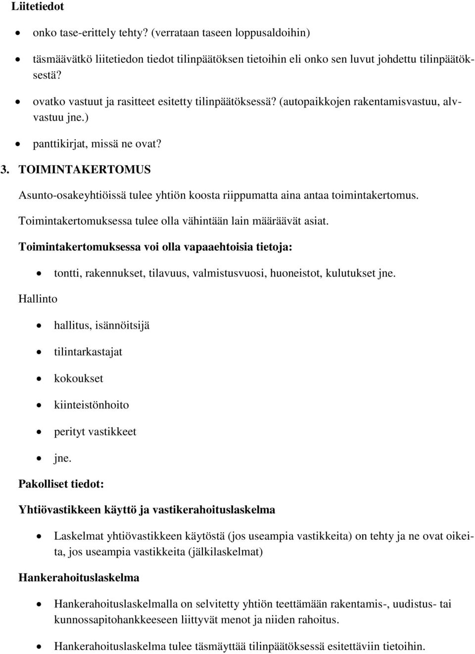 TOIMINTAKERTOMUS Asunto-osakeyhtiöissä tulee yhtiön koosta riippumatta aina antaa toimintakertomus. Toimintakertomuksessa tulee olla vähintään lain määräävät asiat.