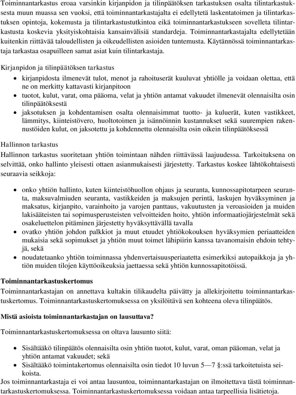 Toiminnantarkastajalta edellytetään kuitenkin riittävää taloudellisten ja oikeudellisten asioiden tuntemusta. Käytännössä toiminnantarkastaja tarkastaa osapuilleen samat asiat kuin tilintarkastaja.