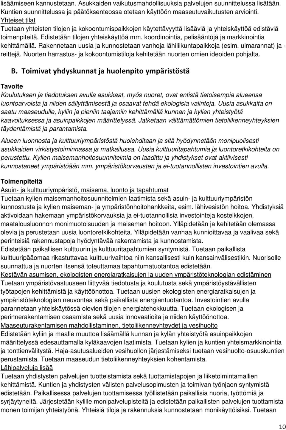 koordinointia, pelisääntöjä ja markkinointia kehittämällä. Rakennetaan uusia ja kunnostetaan vanhoja lähiliikuntapaikkoja (esim. uimarannat) ja - reittejä.