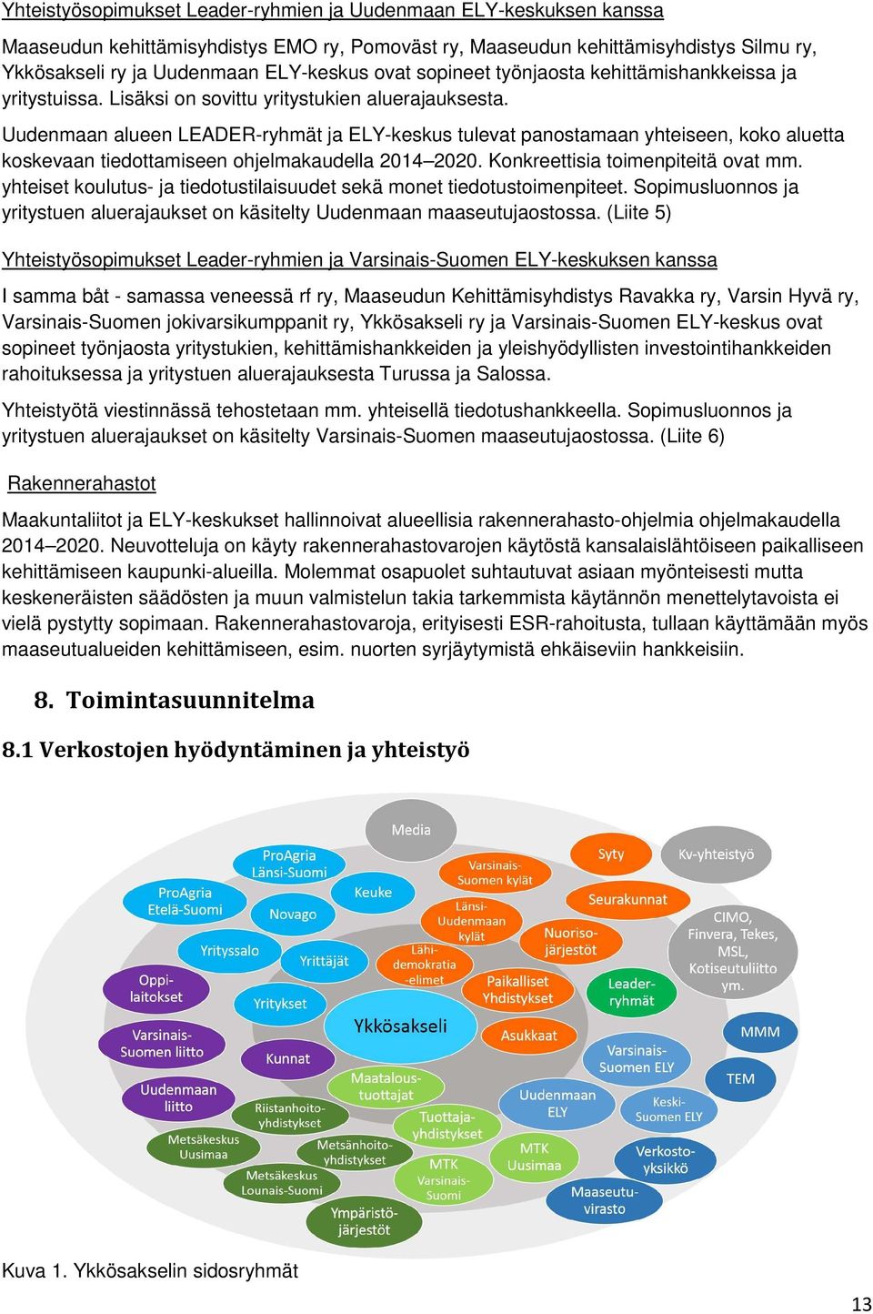 Uudenmaan alueen LEADER-ryhmät ja ELY-keskus tulevat panostamaan yhteiseen, koko aluetta koskevaan tiedottamiseen ohjelmakaudella 2014 2020. Konkreettisia toimenpiteitä ovat mm.