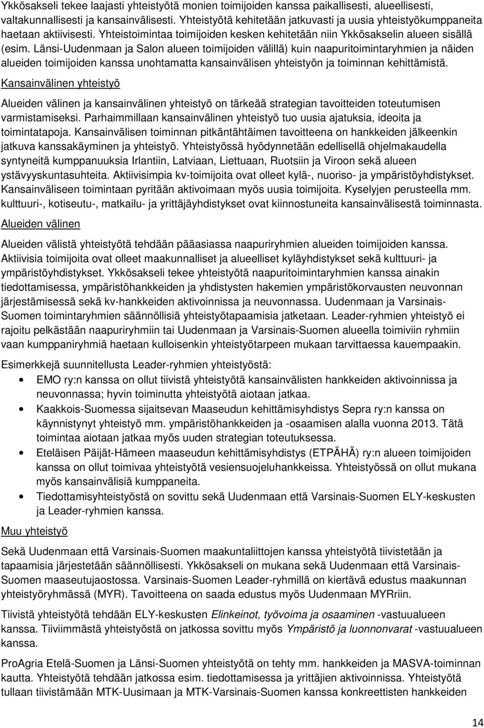Länsi-Uudenmaan ja Salon alueen toimijoiden välillä) kuin naapuritoimintaryhmien ja näiden alueiden toimijoiden kanssa unohtamatta kansainvälisen yhteistyön ja toiminnan kehittämistä.