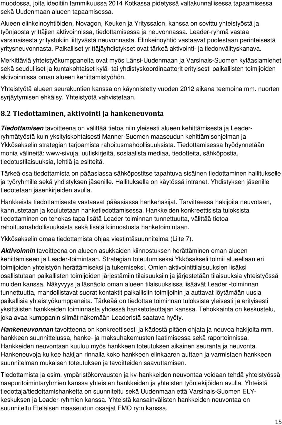 Leader-ryhmä vastaa varsinaisesta yritystukiin liittyvästä neuvonnasta. Elinkeinoyhtiö vastaavat puolestaan perinteisestä yritysneuvonnasta.