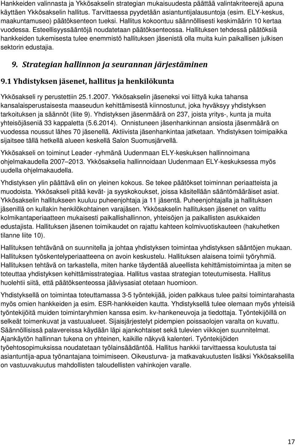 Hallituksen tehdessä päätöksiä hankkeiden tukemisesta tulee enemmistö hallituksen jäsenistä olla muita kuin paikallisen julkisen sektorin edustajia. 9.