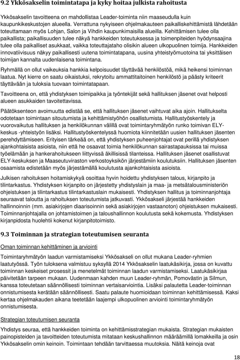 Kehittämisen tulee olla paikallista; paikallisuuden tulee näkyä hankkeiden toteutuksessa ja toimenpiteiden hyödynsaajina tulee olla paikalliset asukkaat, vaikka toteuttajataho olisikin alueen