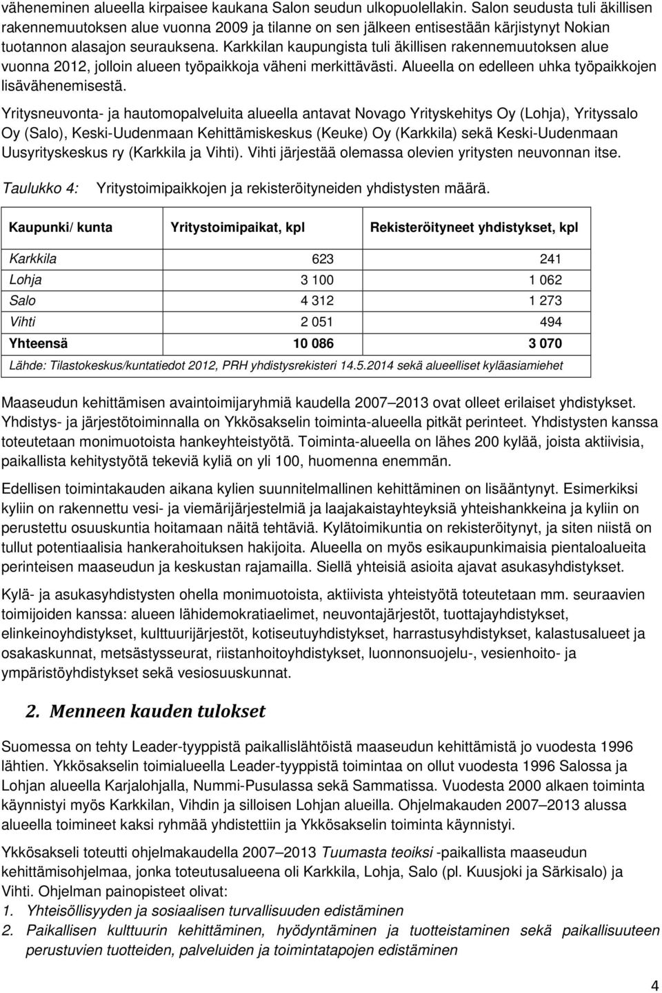 Karkkilan kaupungista tuli äkillisen rakennemuutoksen alue vuonna 2012, jolloin alueen työpaikkoja väheni merkittävästi. Alueella on edelleen uhka työpaikkojen lisävähenemisestä.
