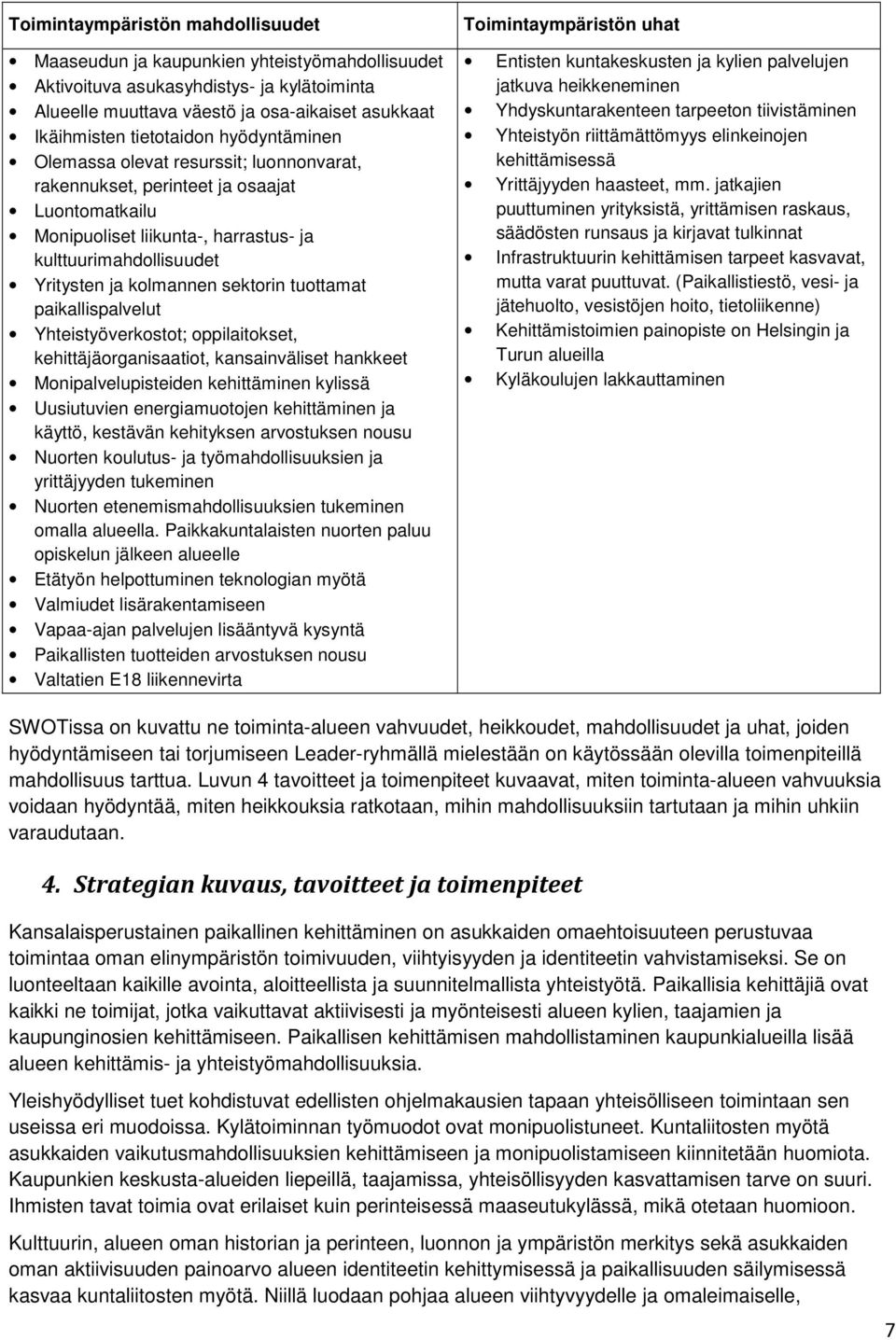 tuottamat paikallispalvelut Yhteistyöverkostot; oppilaitokset, kehittäjäorganisaatiot, kansainväliset hankkeet Monipalvelupisteiden kehittäminen kylissä Uusiutuvien energiamuotojen kehittäminen ja
