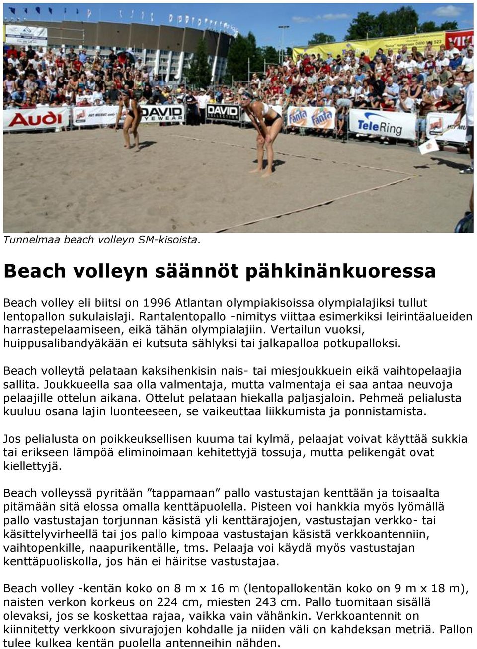 Beach volleytä pelataan kaksihenkisin nais- tai miesjoukkuein eikä vaihtopelaajia sallita. Joukkueella saa olla valmentaja, mutta valmentaja ei saa antaa neuvoja pelaajille ottelun aikana.