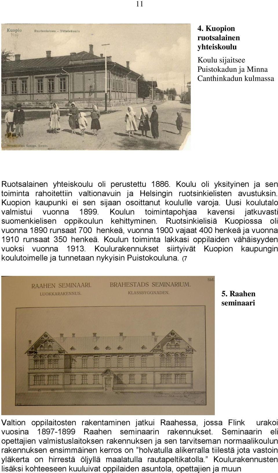 Uusi koulutalo valmistui vuonna 1899. Koulun toimintapohjaa kavensi jatkuvasti suomenkielisen oppikoulun kehittyminen.