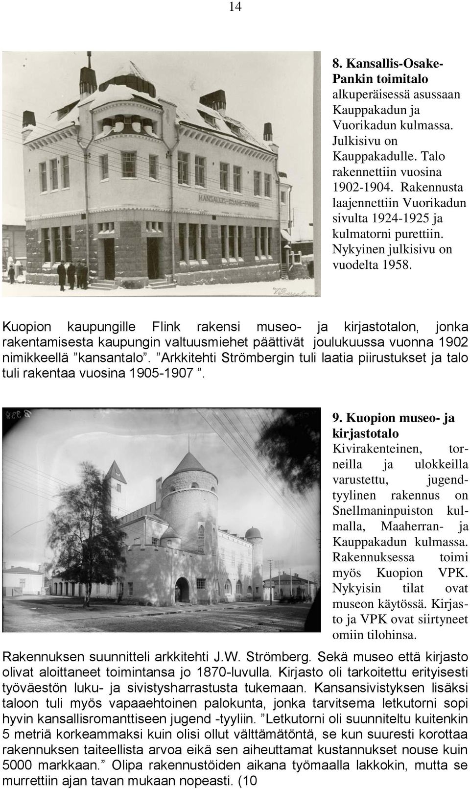 Kuopion kaupungille Flink rakensi museo- ja kirjastotalon, jonka rakentamisesta kaupungin valtuusmiehet päättivät joulukuussa vuonna 1902 nimikkeellä kansantalo.