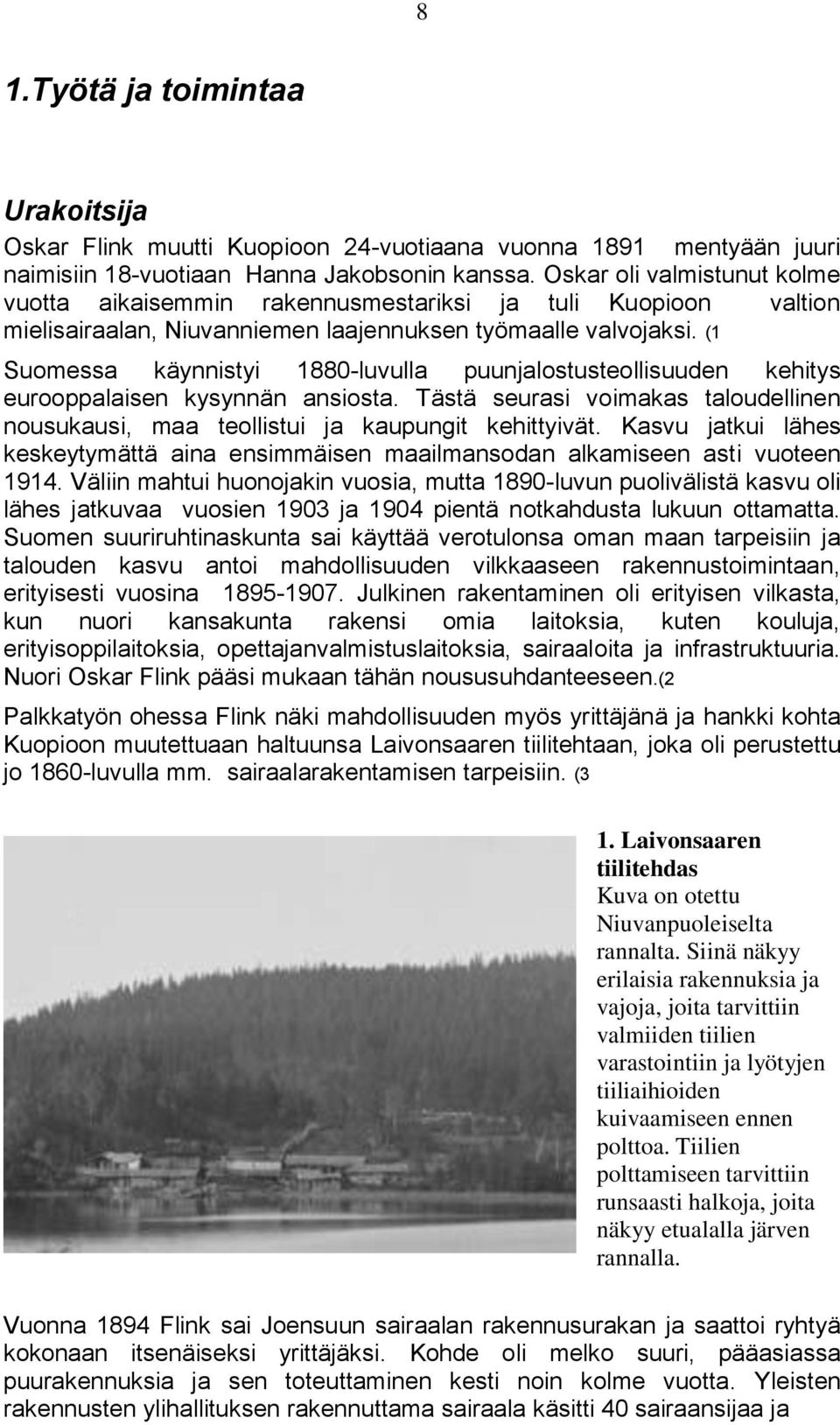 (1 Suomessa käynnistyi 1880-luvulla puunjalostusteollisuuden kehitys eurooppalaisen kysynnän ansiosta. Tästä seurasi voimakas taloudellinen nousukausi, maa teollistui ja kaupungit kehittyivät.