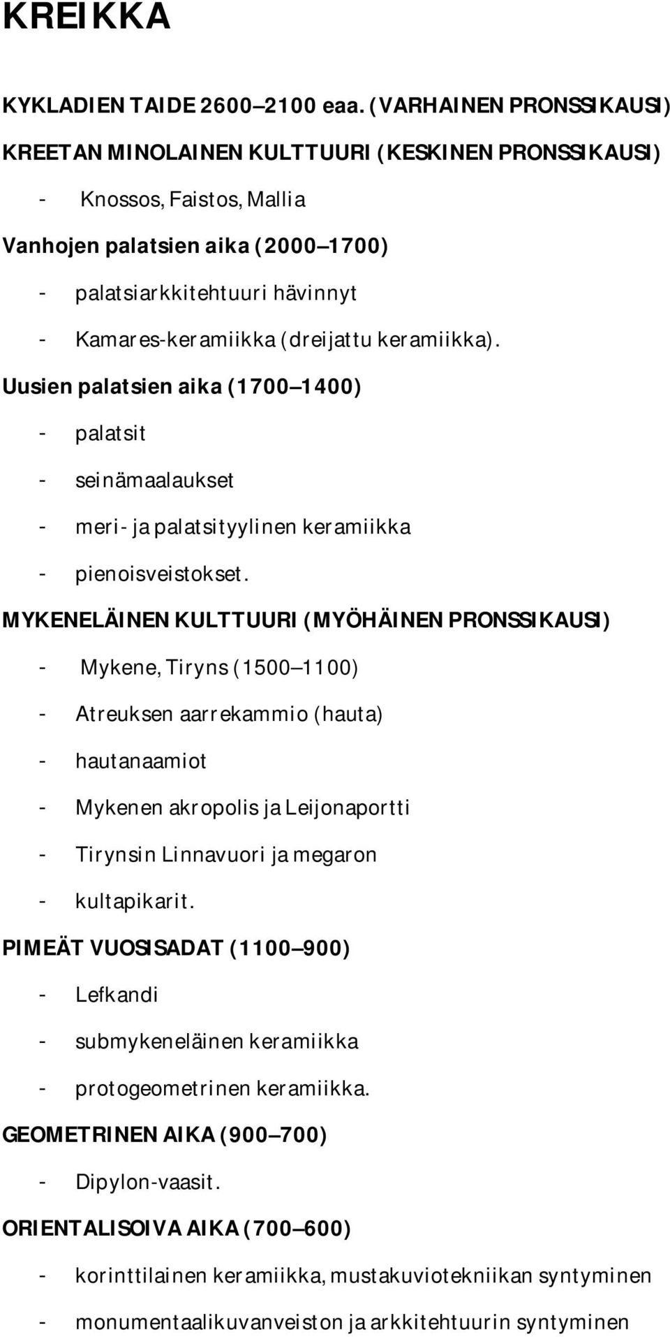 (dreijattu keramiikka). Uusien palatsien aika (1700 1400) - palatsit - seinämaalaukset - meri- ja palatsityylinen keramiikka - pienoisveistokset.