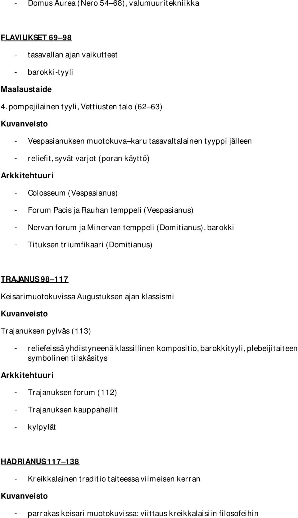 - Forum Pacis ja Rauhan temppeli (Vespasianus) - Nervan forum ja Minervan temppeli (Domitianus), barokki - Tituksen triumfikaari (Domitianus) TRAJANUS 98 117 Keisarimuotokuvissa Augustuksen ajan