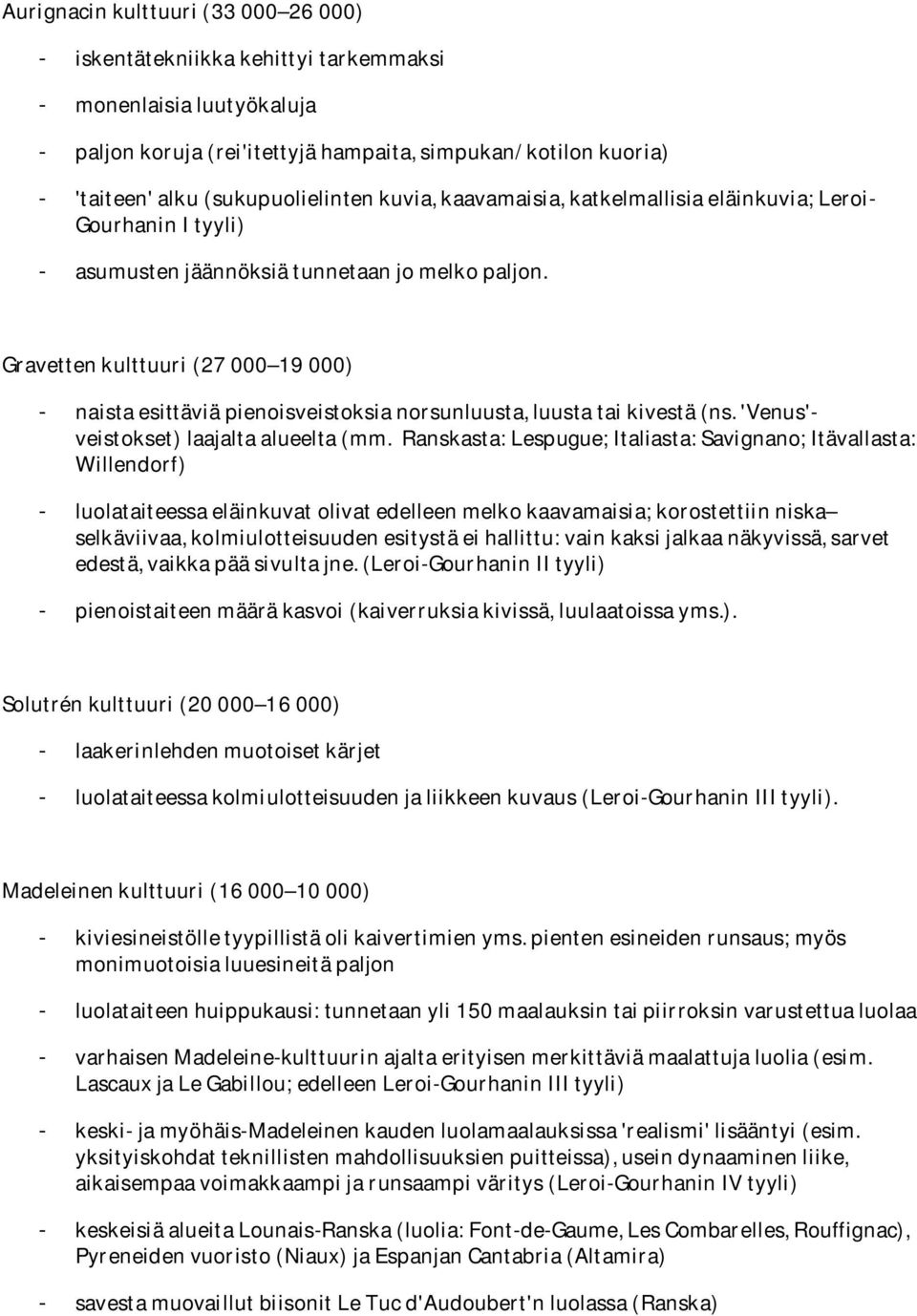 Gravetten kulttuuri (27 000 19 000) - naista esittäviä pienoisveistoksia norsunluusta, luusta tai kivestä (ns. 'Venus'- veistokset) laajalta alueelta (mm.