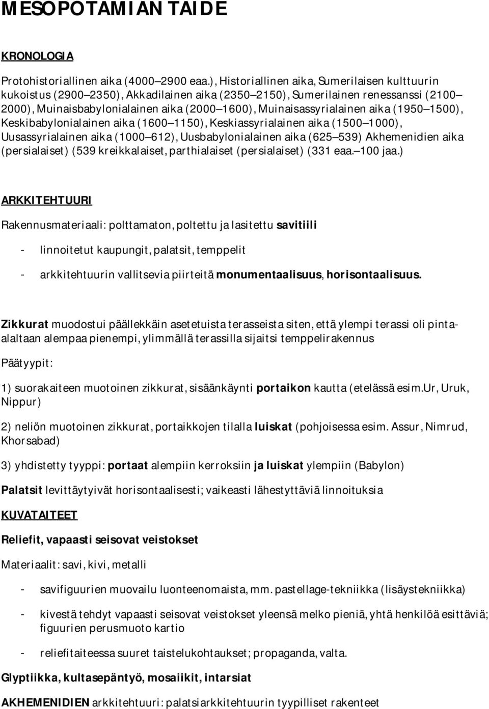Muinaisassyrialainen aika (1950 1500), Keskibabylonialainen aika (1600 1150), Keskiassyrialainen aika (1500 1000), Uusassyrialainen aika (1000 612), Uusbabylonialainen aika (625 539) Akhemenidien