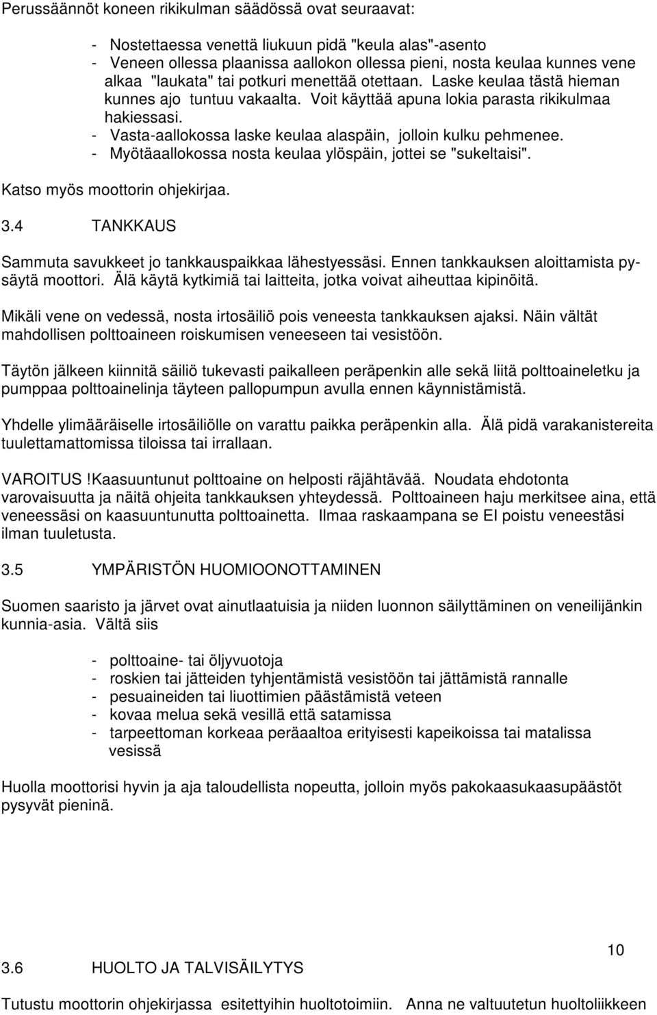 - Vasta-aallokossa laske keulaa alaspäin, jolloin kulku pehmenee. - Myötäaallokossa nosta keulaa ylöspäin, jottei se "sukeltaisi". Katso myös moottorin ohjekirjaa. 3.