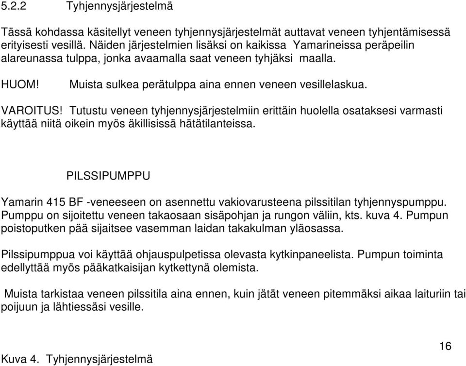 VAROITUS! Tutustu veneen tyhjennysjärjestelmiin erittäin huolella osataksesi varmasti käyttää niitä oikein myös äkillisissä hätätilanteissa.