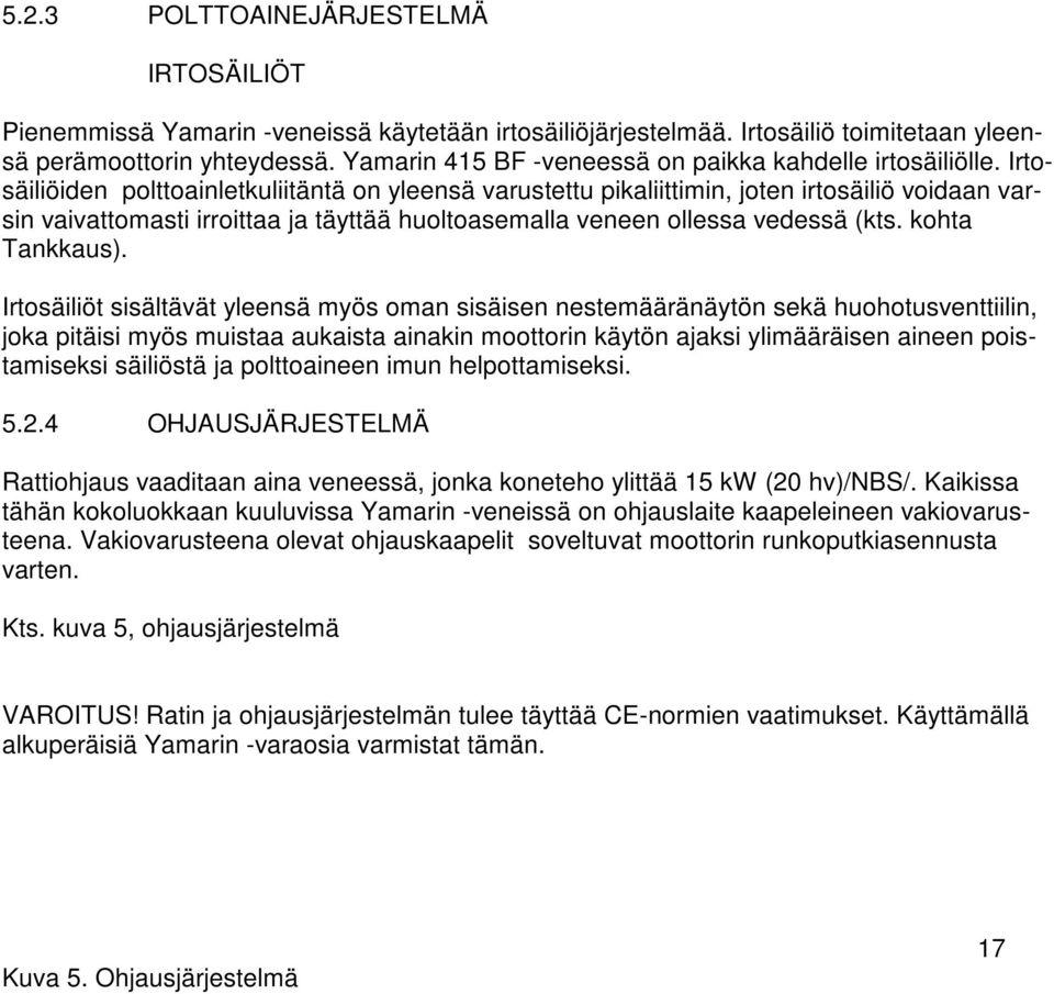 Irtosäiliöiden polttoainletkuliitäntä on yleensä varustettu pikaliittimin, joten irtosäiliö voidaan varsin vaivattomasti irroittaa ja täyttää huoltoasemalla veneen ollessa vedessä (kts.