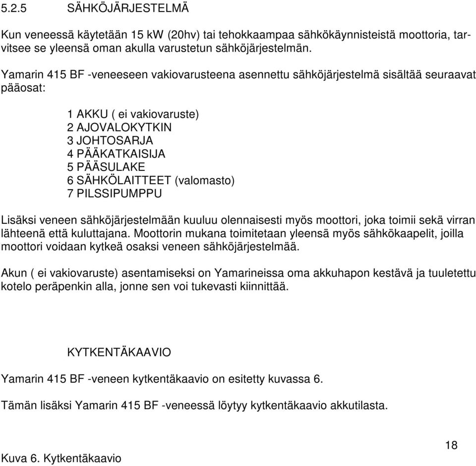 (valomasto) 7 PILSSIPUMPPU Lisäksi veneen sähköjärjestelmään kuuluu olennaisesti myös moottori, joka toimii sekä virran lähteenä että kuluttajana.