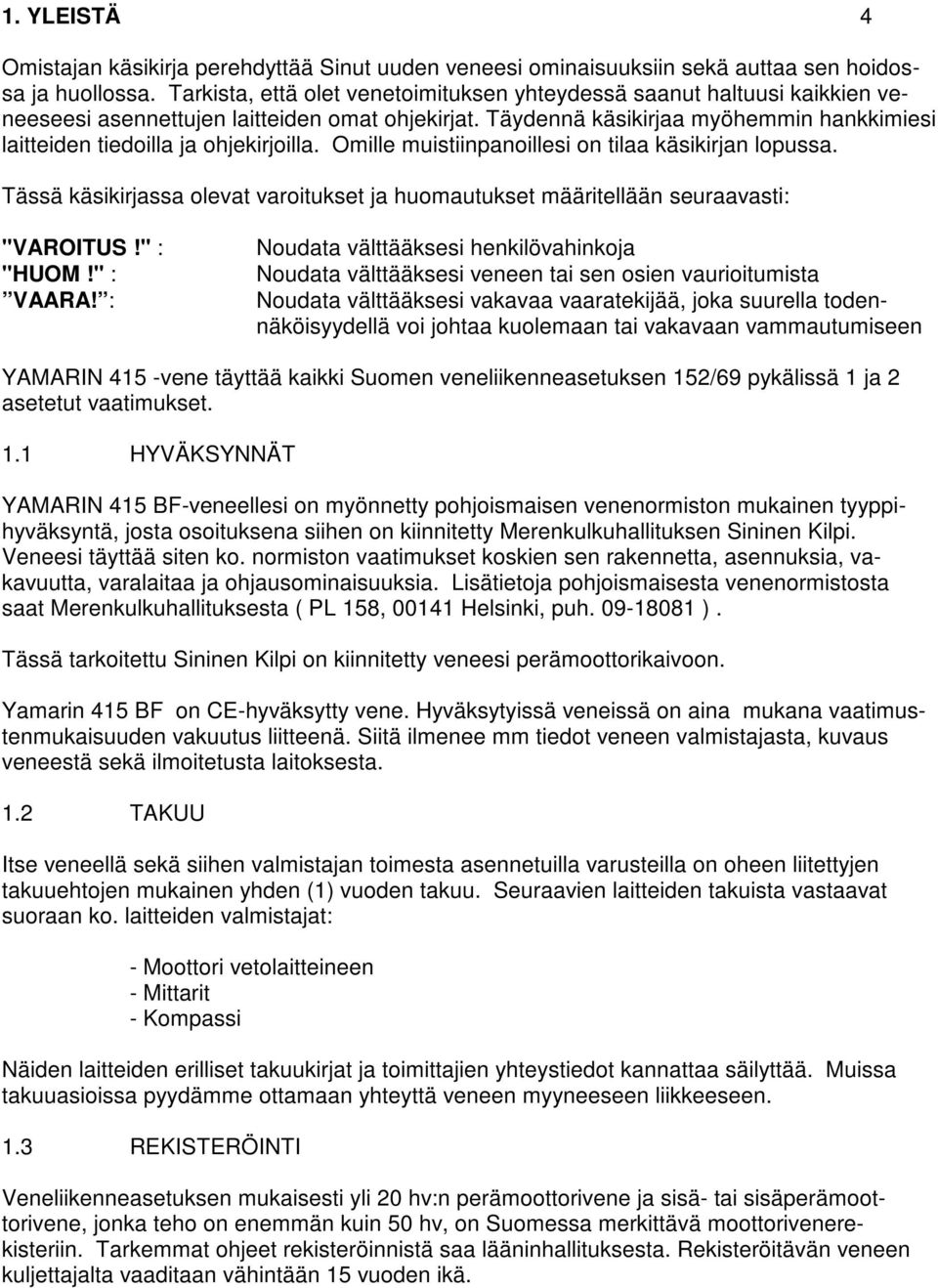Täydennä käsikirjaa myöhemmin hankkimiesi laitteiden tiedoilla ja ohjekirjoilla. Omille muistiinpanoillesi on tilaa käsikirjan lopussa.