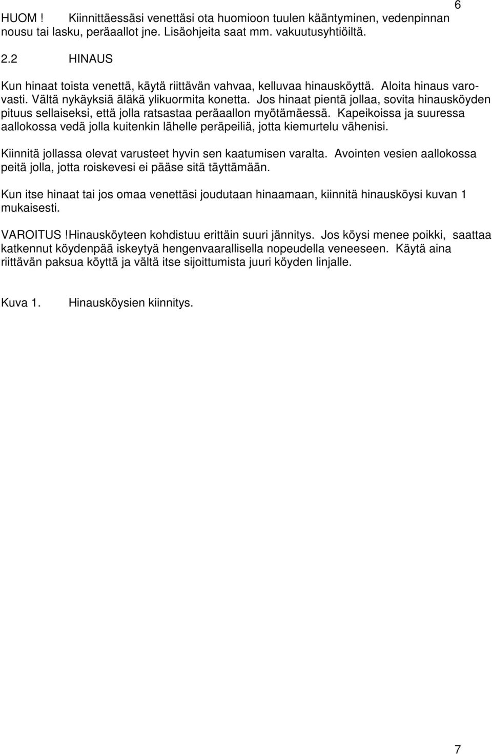 Jos hinaat pientä jollaa, sovita hinausköyden pituus sellaiseksi, että jolla ratsastaa peräaallon myötämäessä.
