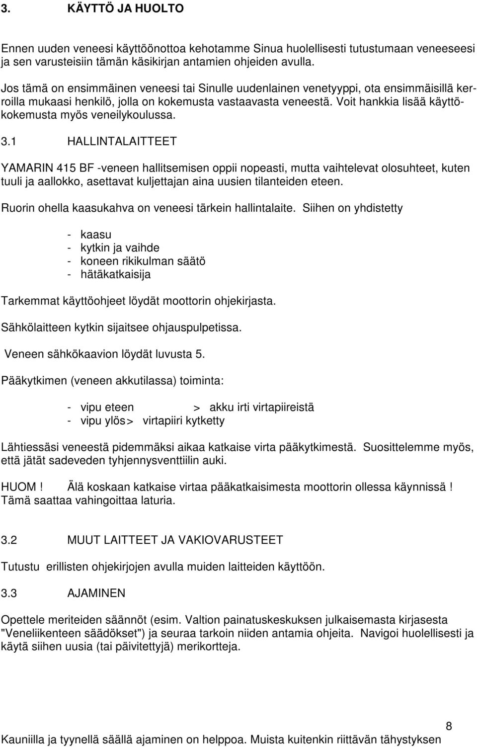 Voit hankkia lisää käyttökokemusta myös veneilykoulussa. 3.