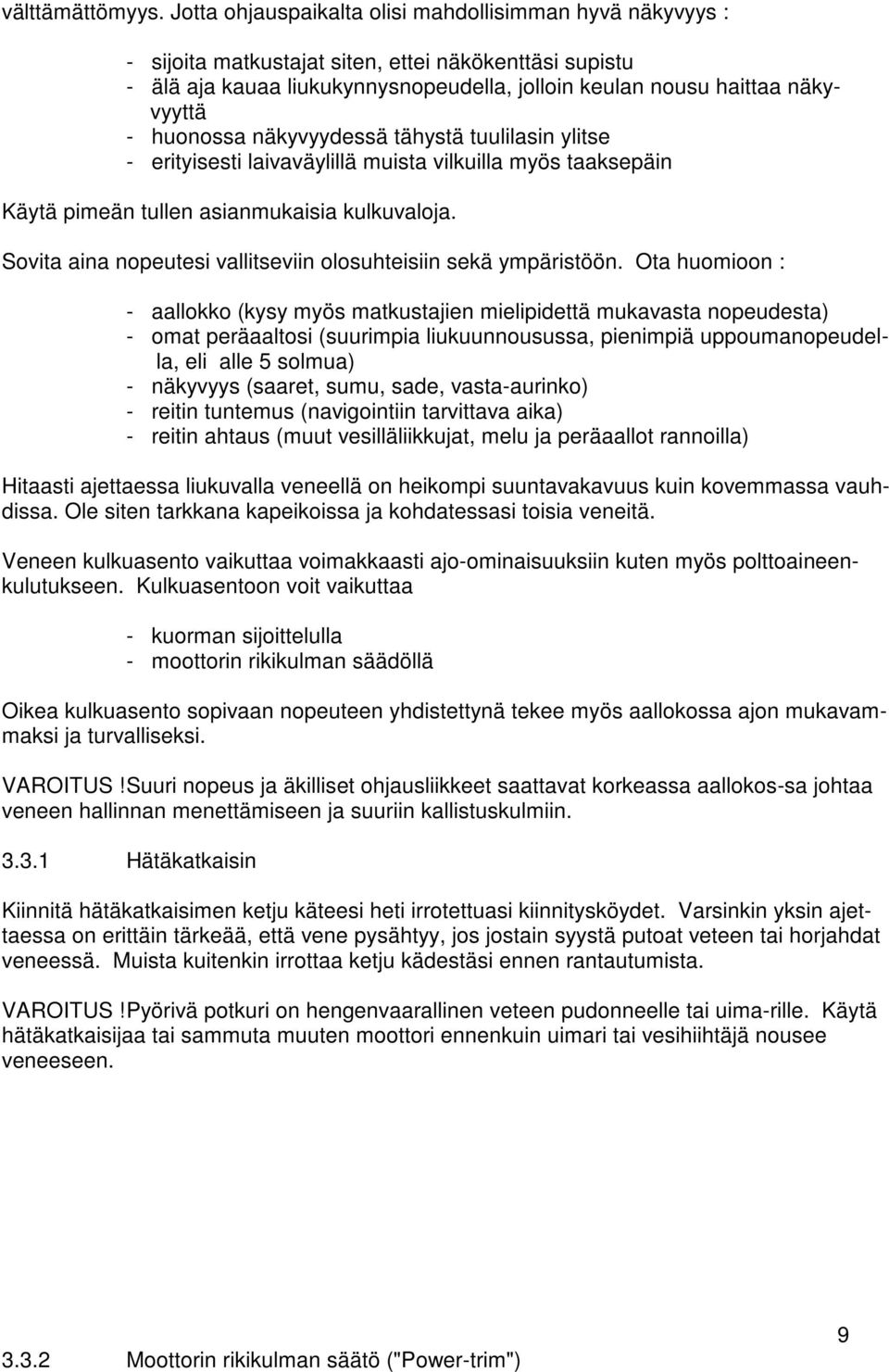 huonossa näkyvyydessä tähystä tuulilasin ylitse - erityisesti laivaväylillä muista vilkuilla myös taaksepäin Käytä pimeän tullen asianmukaisia kulkuvaloja.