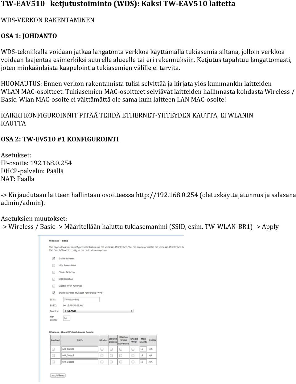 HUOMAUTUS: Ennen verkon rakentamista tulisi selvittää ja kirjata ylös kummankin laitteiden WLAN MAC- osoitteet. Tukiasemien MAC- osoitteet selviävät laitteiden hallinnasta kohdasta Wireless / Basic.