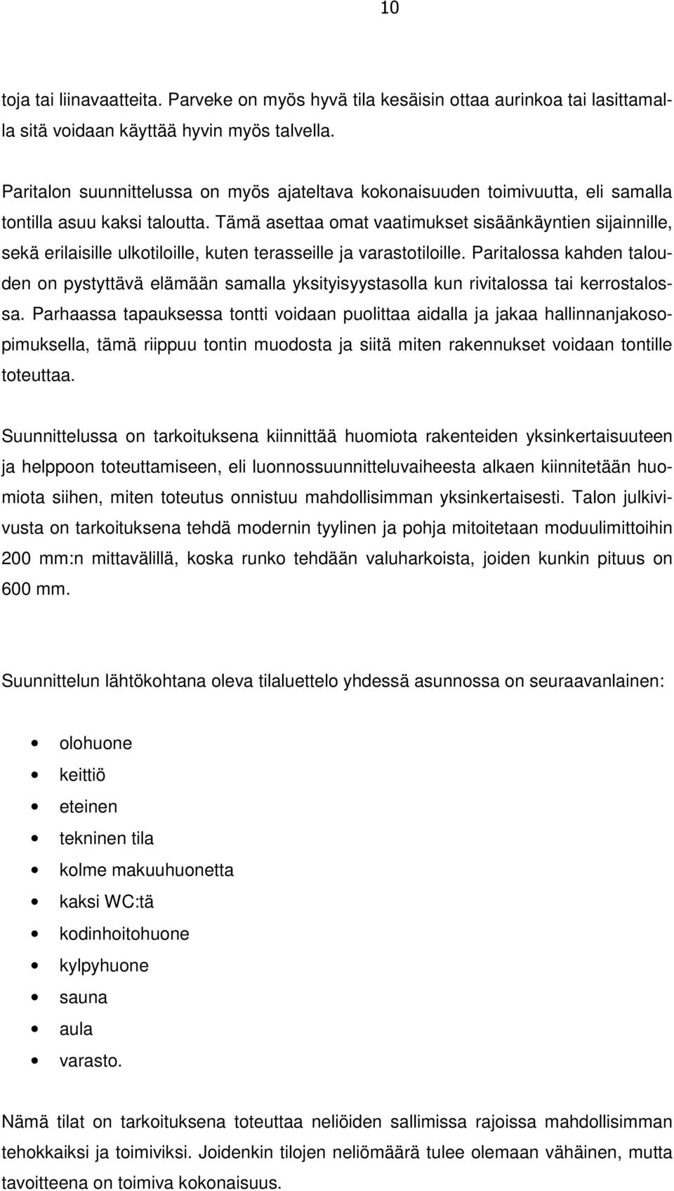 Tämä asettaa omat vaatimukset sisäänkäyntien sijainnille, sekä erilaisille ulkotiloille, kuten terasseille ja varastotiloille.