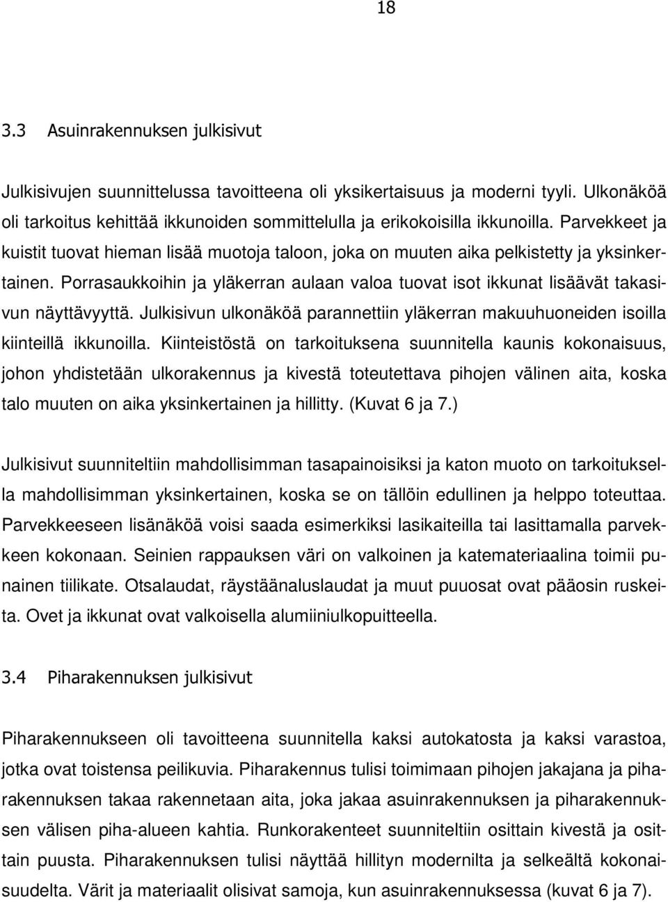 Porrasaukkoihin ja yläkerran aulaan valoa tuovat isot ikkunat lisäävät takasivun näyttävyyttä. Julkisivun ulkonäköä parannettiin yläkerran makuuhuoneiden isoilla kiinteillä ikkunoilla.